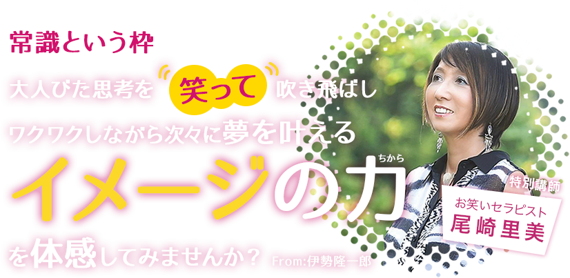 『常識という枠にとらわれた
大人びた思考を、笑って吹き飛ばし
ワクワクしながら、次々に夢を叶える
”イメージ”の力を体感してみませんか?