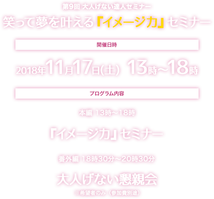 笑って夢を叶える『イメージ力』セミナー
開催日(都内開催):
11月17日(土)13~18時
※18時より別途、懇親会も開催